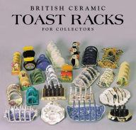 Title: British Toast Racks for Collectors and the History of Toast, Author: Margaret Crumpton