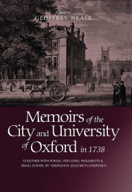 Title: Memoirs of the City and University of Oxford in 1738: Together with Poems, Odd Lines, Fragments & Small Scraps, by `Shepilinda' (Elizabeth Sheppard), Author: Geoffrey Neate
