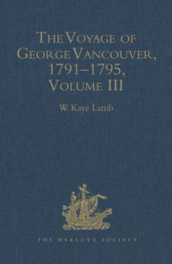 Title: The Voyage of George Vancouver, 1791 - 1795: Volume 3, Author: W.Kaye Lamb