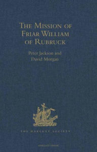 Title: The Mission of Friar William of Rubruck: His Journey to the Court of the Great Khan Möngke, 1253-1255, Author: Peter Jackson