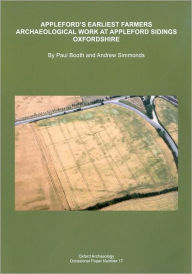 Title: Appleford's Earliest Farmers: Archaeological Work at Appleford Sidings Oxfordshire, Author: Paul Booth