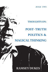 Title: Thoughts on: Post-truth Politics & Magical Thinking, Author: Ramsey Dukes