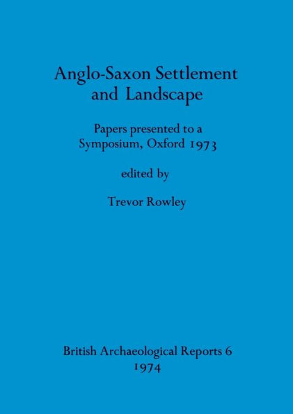 Anglo-Saxon Settlement and Landscape: Papers presented to a Symposium, Oxford 1973