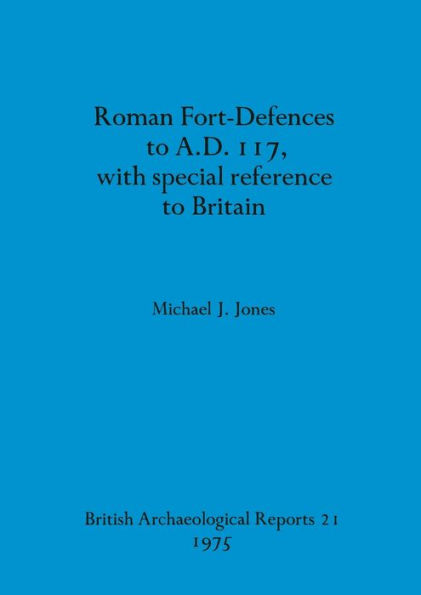 Roman Fort-Defences to A.D. 117, with special reference to Britain