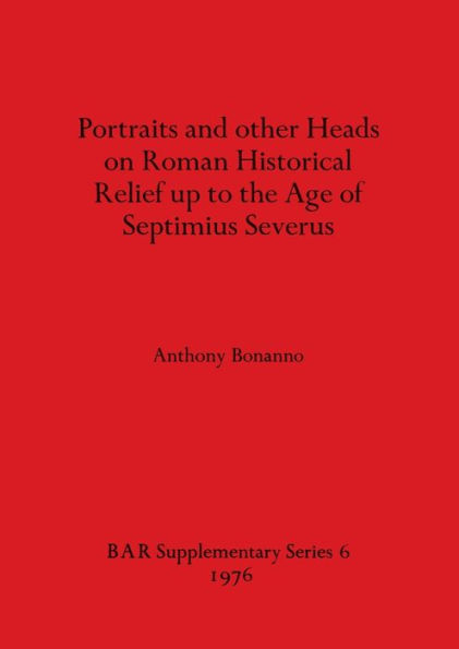 Portraits and other Heads on Roman Historical Relief up to the Age of Septimius Severus