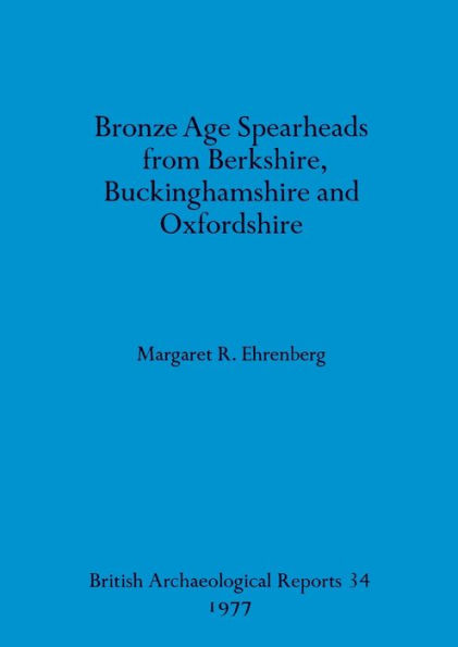 Bronze Age Spearheads from Berkshire, Buckinghamshire and Oxfordshire