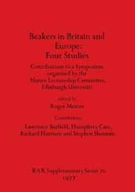 Title: Beakers in Britain and Europe - Four Studies: Contributions to a Symposium organised by the Munro Lectureship Committee, Edinburgh University, Author: Roger Mercer