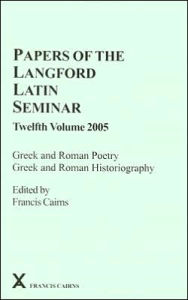 Title: Papers of the Langford Latin Seminar, Twelfth Volume 2005: Greek and Roman Poetry, Greek and Roman Historiography (Arca Clasical and Medieval Texts, Papers and Monographs Series), Author: Francis Cairns