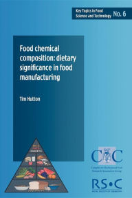 Title: Food Chemical Composition: Dietary Significance in Food Manufacturing / Edition 1, Author: Tim Hutton