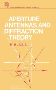 Title: Aperture Antennas and Diffraction Theory, Author: E.V. Jull