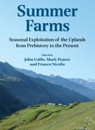 eBooks for kindle for free Summer Farms: Seasonal Exploitation of the Uplands from Prehistory to the Present (English literature) by John Collis