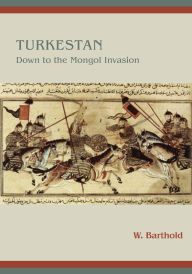 Title: Turkestan down to the Mongol Invasion / Edition 3, Author: W. Barthold