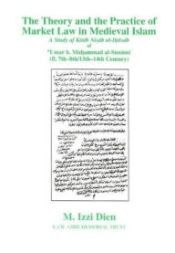 Title: The Theory and the Practice of Market Law in Medieval Islam: A Study of Kitab Nisab Al-Ihtisab of Umar B. Muhammad Al-Sunami (Fl. 7th-8th/13th-14th Century), Author: M. Izzi Dien