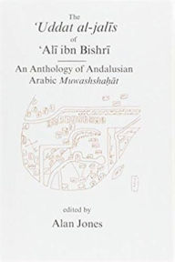 Title: Uddat al-Jalis of Ibn Bishri: An Anthology of Andalusian Arabic Muwashshat, Author: Alan Jones