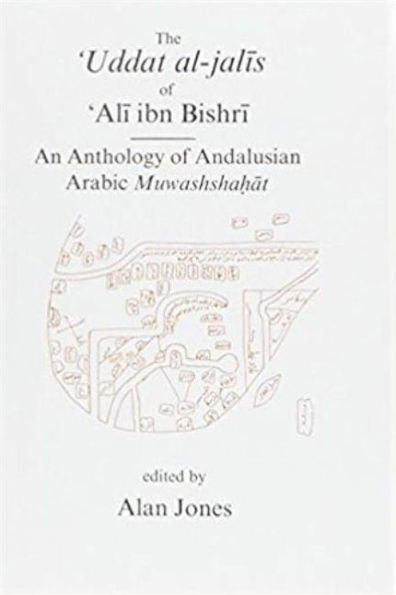 Uddat al-Jalis of Ibn Bishri: An Anthology of Andalusian Arabic Muwashshat