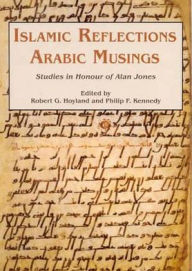 Title: Islamic Reflections, Arabic Musings: Studies in Honour of Professor Alan Jones, Author: Robert G. Hoyland