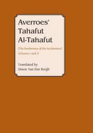 Title: Averroes - Tahafut Al Tahafut: The Incoherence of the Incoherence, Author: Simon Van Den Bergh