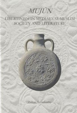 Mujùn: Libertinism in Medieval Muslim Society and Literature