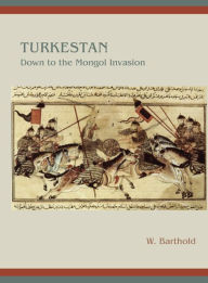 Title: Turkestan Down to the Mongol Invasion, Author: W. Barthold