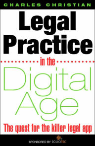 Title: Legal Practice in the Digital Age: The Quest for the Killer Legal App, Author: Charles Christian