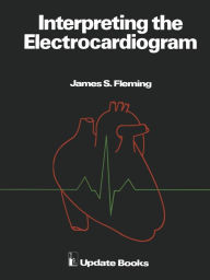 Title: Interpreting the Electrocardiogram, Author: J.S. Fleming