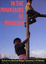 Title: In The Mountains of Morazan: Portrait of a Returned Refugee Community in El Salvador, Author: Mike Gatehouse