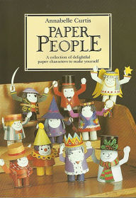 Title: Paper People: A Collection of Delightful Paper Characters to Make Yourself, Author: Annabelle Curtis