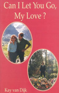 Title: Can I Let You Go, My Love, Author: Kay Van Dijk
