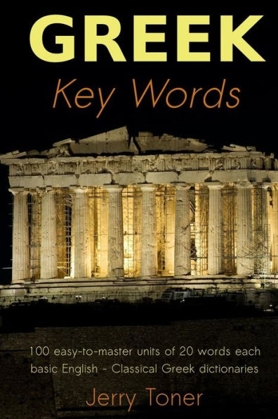Greek Key Words: The Basic 2, 000 Word Vocabulary Arranged by Frequency in a Hundred Units, with Comprehensive Greek and English Indexe