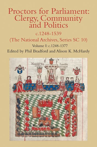 Proctors for Parliament: Clergy, Community and Politics, c.1248-1539. (The National Archives, Series SC 10): Volume I: c.1248-1377