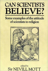 Title: Can Scientists Believe: Some Examples of the Attitude of Scientists to Religion, Author: Sir Nevill Mott