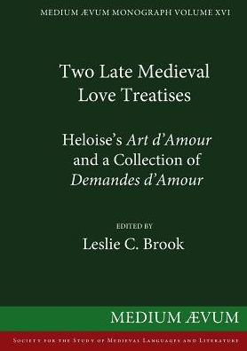 Two Medieval Love Treatises: Heloise's Art D'Amour and a Collection of Demandes D'Amour. Edited with an Introduction, Notes and Glossary from British Library Royal MS 16 F II