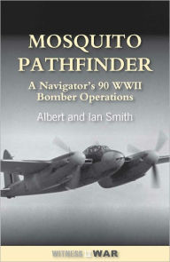 Title: Mosquito Pathfinder: A Navigator's 90 WWII Bomber Operations, Author: Ian Smith