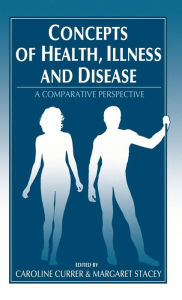 Title: Concepts of Health, Illness and Disease: A Comparative Perspective / Edition 1, Author: Caroline Currer