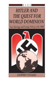 Title: Hitler and the Quest for World Domination: Nazi Ideology and Foreign Policy in the 1920's, Author: Geoffrey Stoakes