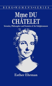Title: Madame du Chatelet: Scientist, Philosopher and Feminist of the Enlightenment, Author: E. Ehrman