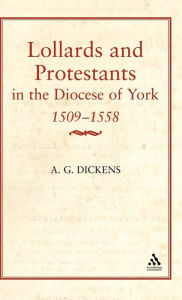 Title: Lollards & Protestants in the Diocese of York, 1509-58, Author: A. G. Dickens