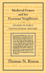 Title: Medieval France and her Pyrenean Neighbours: Studies in Early Institutional History, Author: Thomas N. Bisson