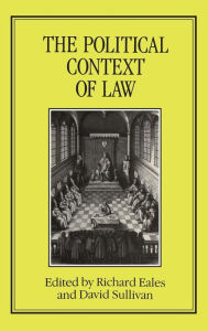 Title: The Political Context of Law: Proceedings of the Seventh British Legal History Conference, Canterbury, 1985, Author: Richard Eales