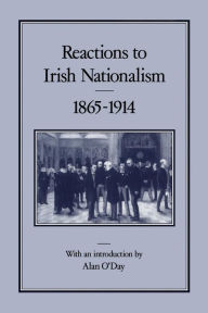 Title: Reactions To Irish Nationalism, 1865-1914, Author: Alan O'Day