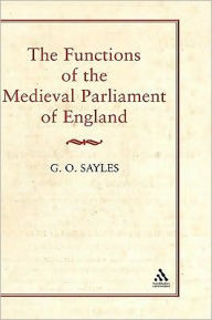 Title: The Functions of the Medieval Parliament of England, Author: G. O. Sayles