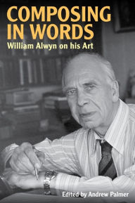 Title: Composing in Words: William Alwyn on his Art, Author: William Alwyn