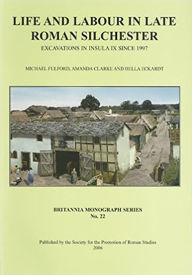 Title: Life and Labour in Late Roman Silchester: Excavations in Insula IX since 1997, Author: Amanda Clarke