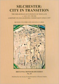 Title: Silchester: City in Transition. The Mid-Roman Occupation of Insula IX c. A.D. 125-250/300. A Report on Excavations Undertaken Since 1997, Author: Amanda Clarke