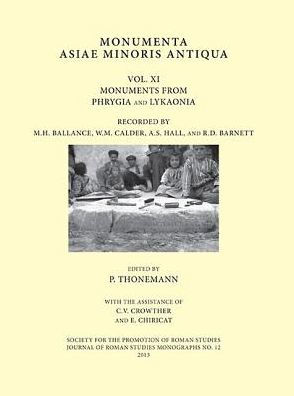 Monumenta Asiae Minoris Antiqua: Volume XI - Monuments from Phrygia and Lykaonia recorded by M.H. Ballance, W.M. Calder, A.S. Hall and R.D. Barnett