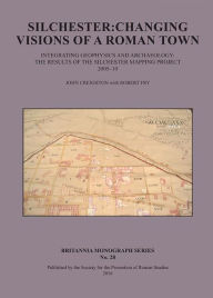 Title: Silchester: Changing Visions of a Roman Town: Integrating geophysics and archaeology: the results of the Silchester mapping project 2005-10, Author: John Creighton