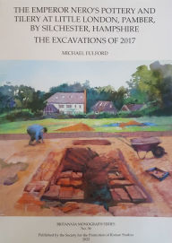Title: The Emperor Nero's Pottery and Tilery at Little London, Pamber, by Silchester, Hampshire: The Excavations of 2017, Author: Michael Fulford