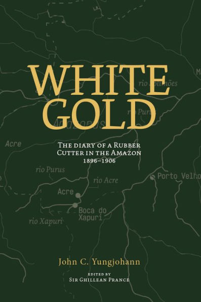 White Gold: the Diary of a Rubber Cutter Amazon 1906 - 1916