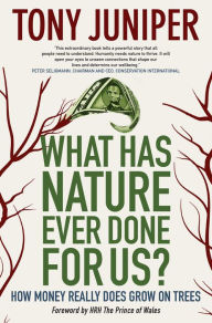Title: What Has Nature Ever Done for Us?: How Money Really Does Grow On Trees, Author: Tony CBE Juniper
