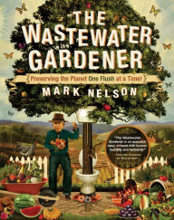 Title: The Wastewater Gardener: Preserving the Planet One Flush at a Time, Author: PhD Nelson